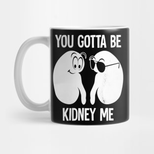 you gotta be kidney me Mug